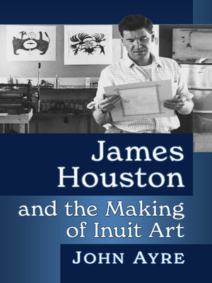cover image of James Houston and the Making of Inuit Art